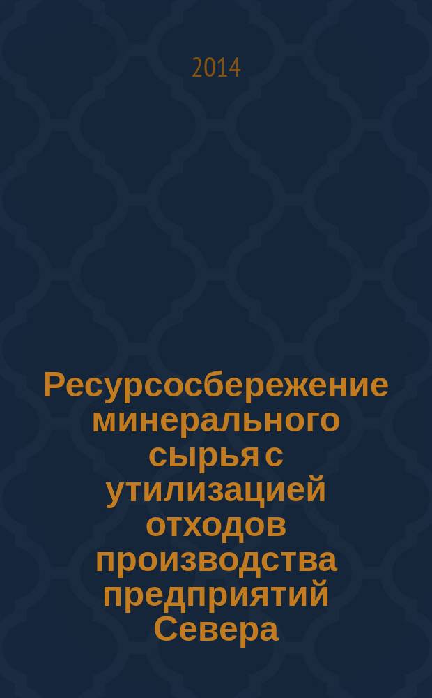 Ресурсосбережение минерального сырья с утилизацией отходов производства предприятий Севера : учебное пособие