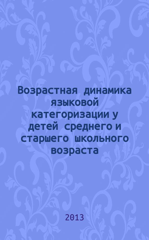 Возрастная динамика языковой категоризации у детей среднего и старшего школьного возраста : автореф. дис. на соиск. учен. степ. к.филол.н. : специальность 10.02.19 <Теория языка>