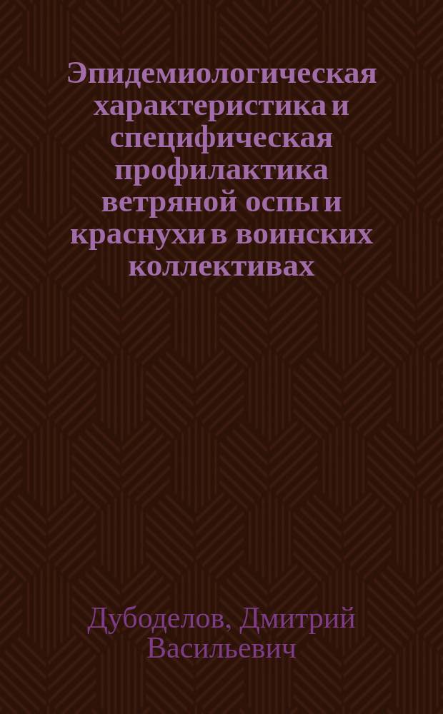Эпидемиологическая характеристика и специфическая профилактика ветряной оспы и краснухи в воинских коллективах : автореф. на соиск. уч. степ. к. м. н. : специальность 14.02.02 <Эпидемиология>