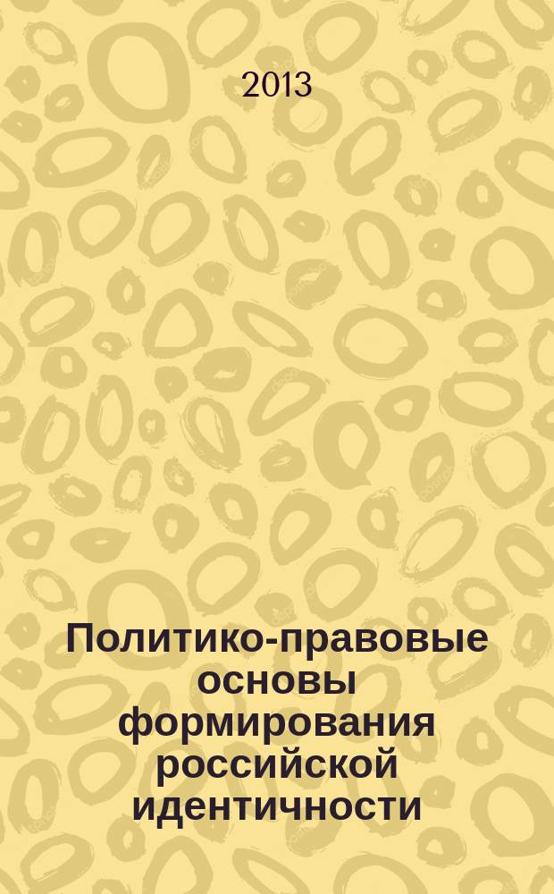 Политико-правовые основы формирования российской идентичности : автореф. на соиск. уч. степ. к. полит. н. : специальность 23.00.02 <Политические институты, политические процессы и технологии>