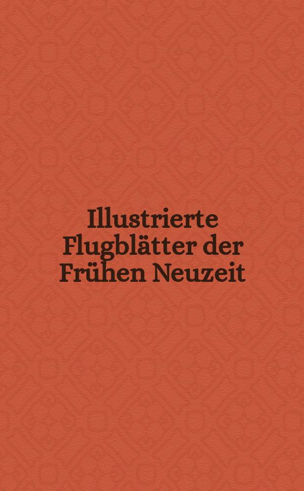 Illustrierte Flugbl&auml;tter der Fr&uuml;hen Neuzeit : kommentierte Edition der Sammlung des Kulturhistorischen Museums Magdeburg : Bildband = Иллюстрированные брошюры раннего Нового времени: аннотированный издание коллекции Магдебургского культурно-исторического музея