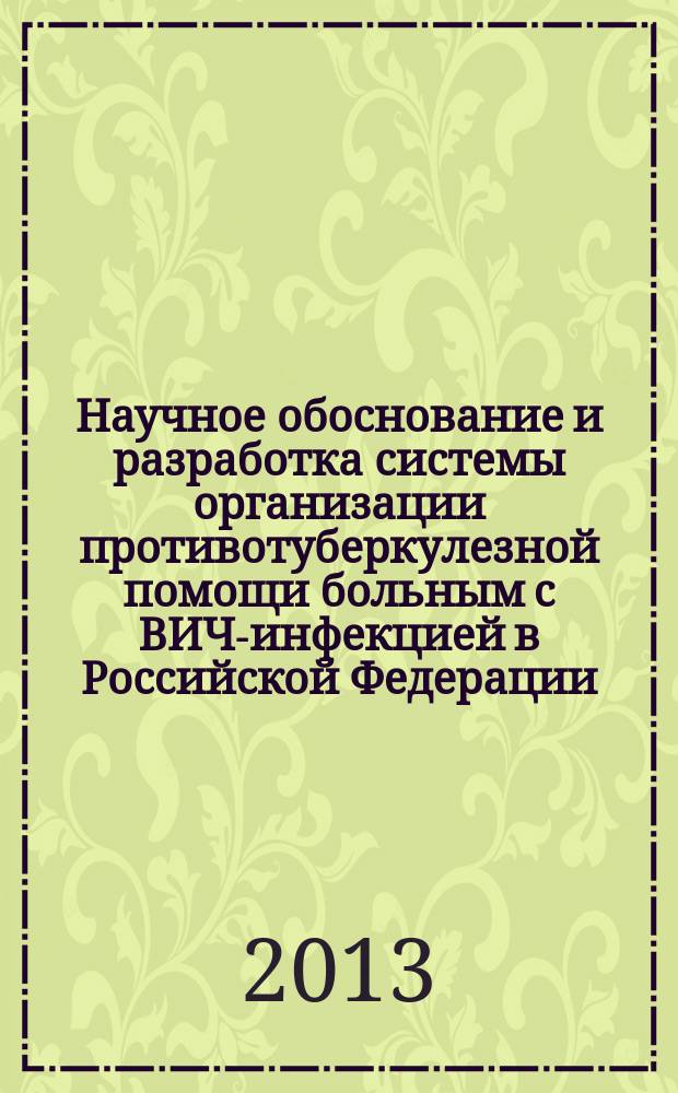 Научное обоснование и разработка системы организации противотуберкулезной помощи больным с ВИЧ-инфекцией в Российской Федерации : автореф. на соиск. уч. степ. д. м. н. : специальность 14.02.03 <Общественное здоровье и здравоохранение>