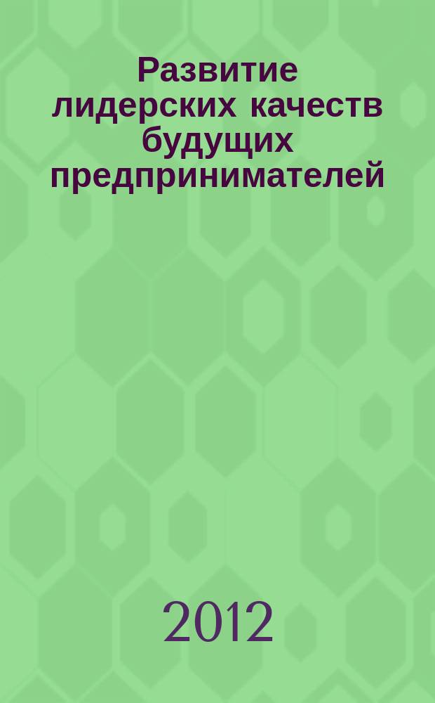 Развитие лидерских качеств будущих предпринимателей : методическое пособие