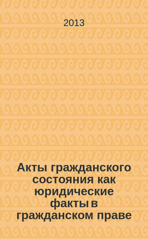 Акты гражданского состояния как юридические факты в гражданском праве : автореф. на соиск. уч. степ. к. ю. н. : специальность 12.00.03 <Гражданское право; предпринимательское право; семейное право; международное частное право>