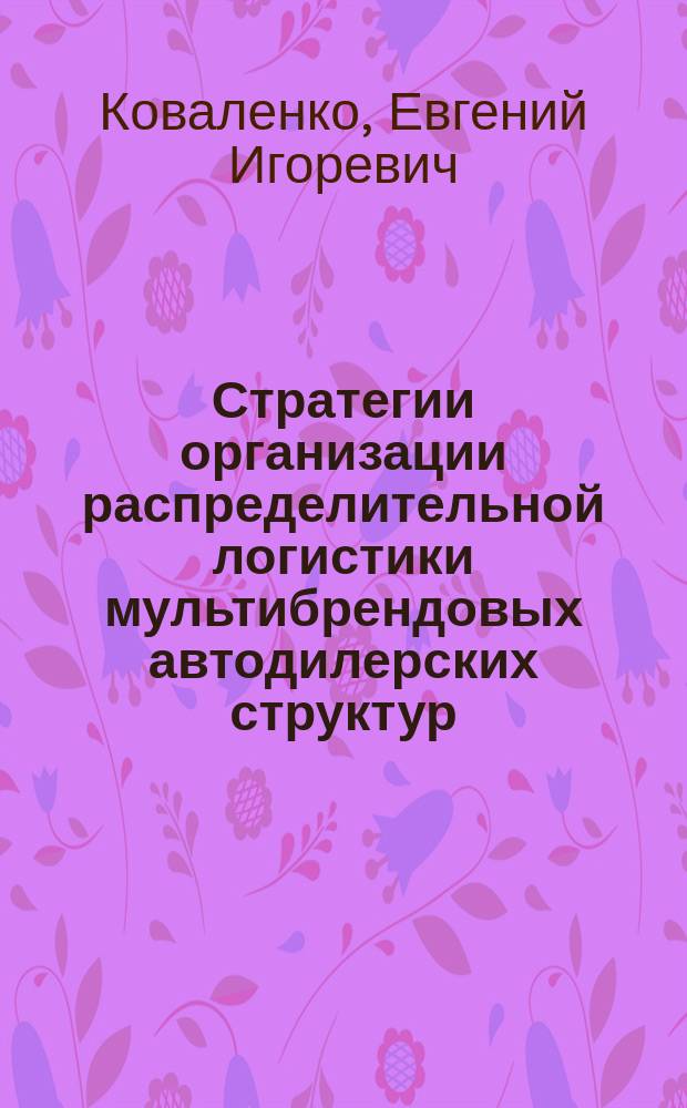 Стратегии организации распределительной логистики мультибрендовых автодилерских структур : автореф. на соиск. уч. степ. к. э. н. : специальность 08.00.05 <Экономика и управление народным хозяйством по отраслям и сферам деятельности>