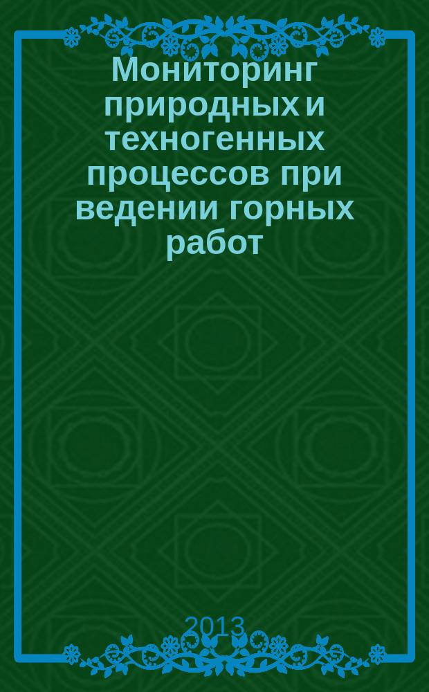Мониторинг природных и техногенных процессов при ведении горных работ : сборник докладов Всероссийской научно-технической конференции с международным участием, 24-27 сентября 2013 г