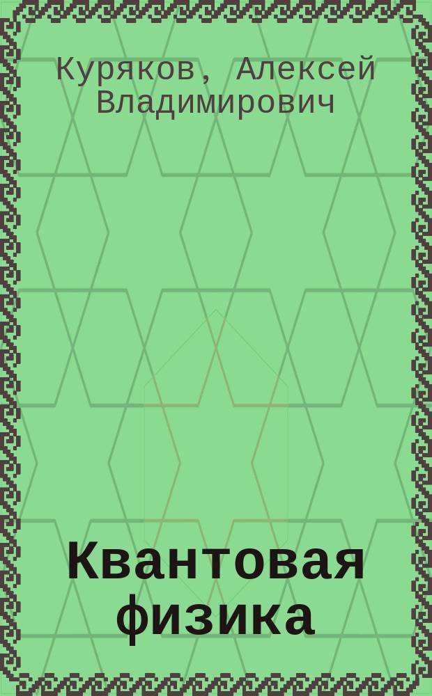 Квантовая физика : учебное пособие для студентов вузов