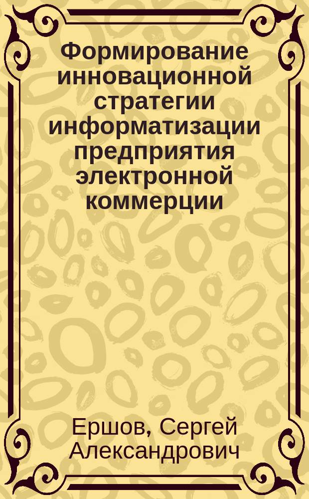 Формирование инновационной стратегии информатизации предприятия электронной коммерции : автореф. на соиск. уч. степ. к. э. н. : специальность 08.00.05 <Экономика и управление народным хозяйством по отраслям и сферам деятельности>