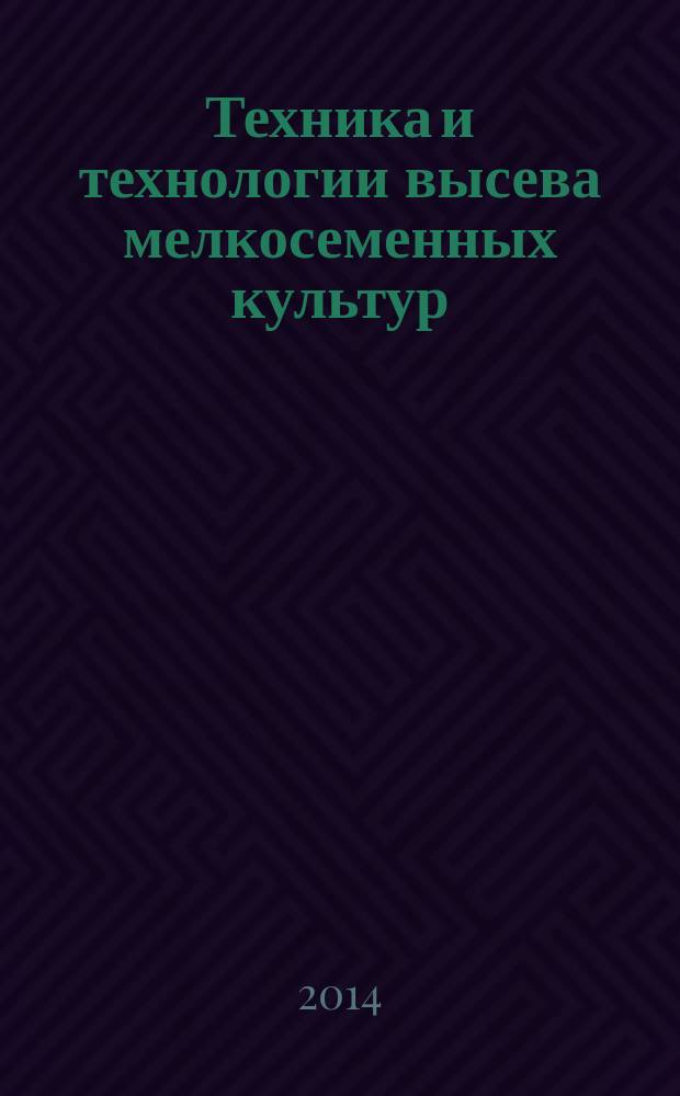 Техника и технологии высева мелкосеменных культур : монография