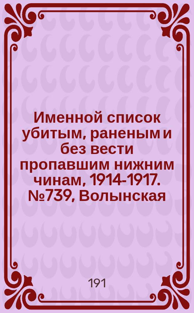 Именной список убитым, раненым и без вести пропавшим нижним чинам, [1914-1917]. № 739, Волынская, Келецкая, Лифляндская, Люблинская и Минская губернии