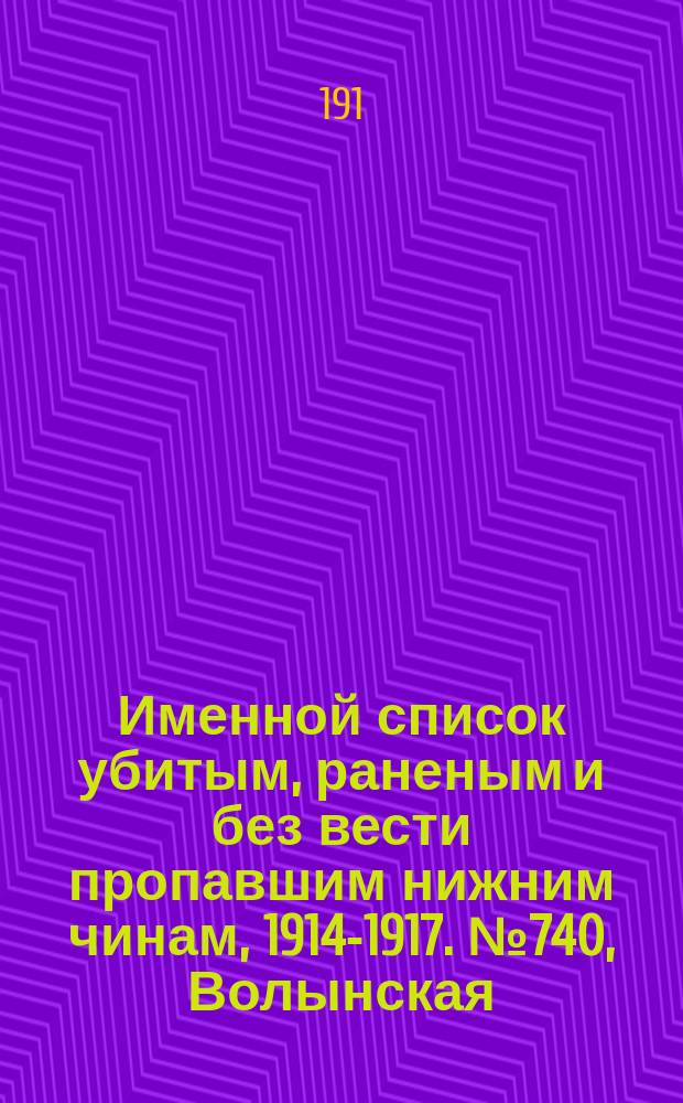 Именной список убитым, раненым и без вести пропавшим нижним чинам, [1914-1917]. № 740, Волынская, Минская, Могилевская и Московская губернии