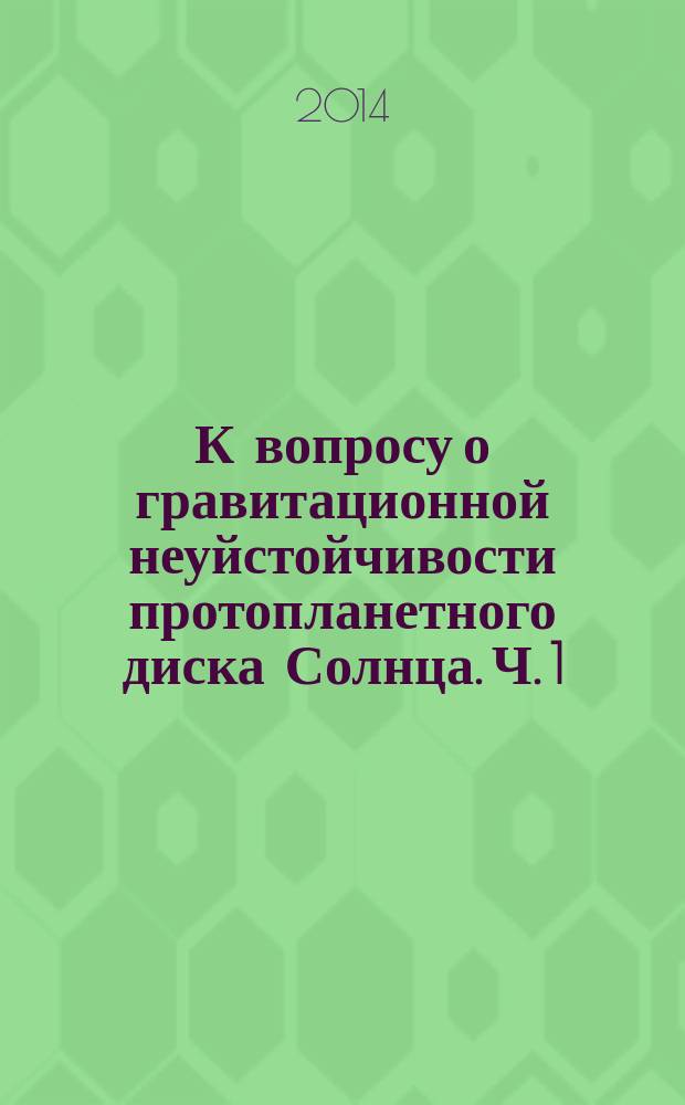 К вопросу о гравитационной неуйстойчивости протопланетного диска Солнца. Ч. 1 : Постановка задачи
