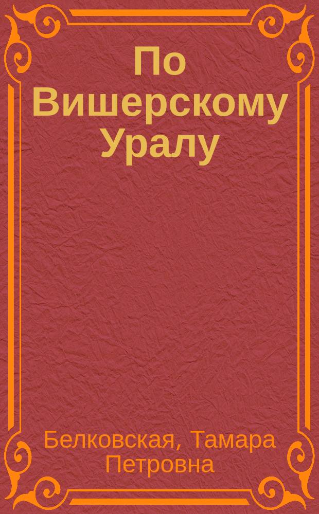По Вишерскому Уралу : справочник путешественника по Уральскому Северу