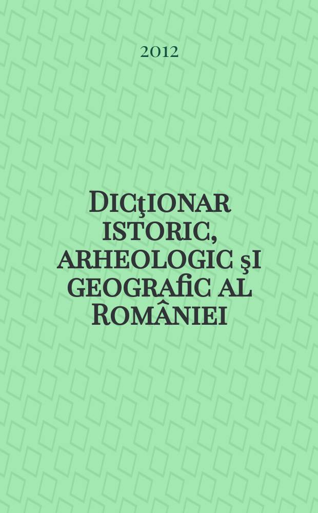 Dicţionar istoric, arheologic şi geografic al României = Исторический, археологический и географический словарь по Румынии