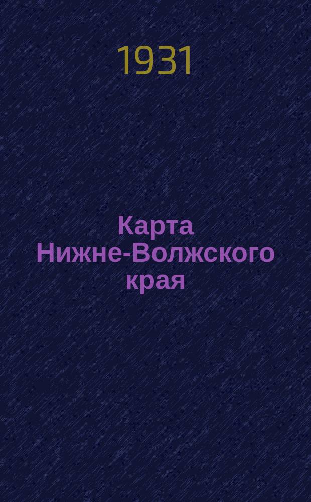 Карта Нижне-Волжского края : Границы по сост. на 1 дек. 1930 г