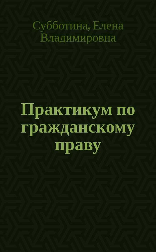Практикум по гражданскому праву : учебное пособие