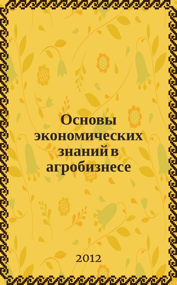 Основы экономических знаний в агробизнесе : методическое пособие