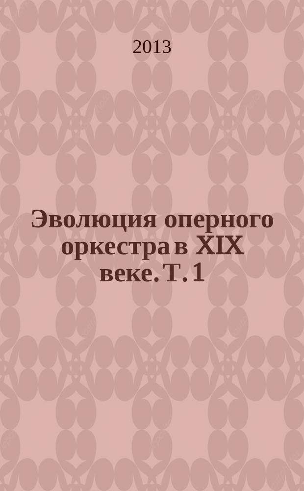 Эволюция оперного оркестра в XIX веке. Т. 1 : Первая половина XIX века