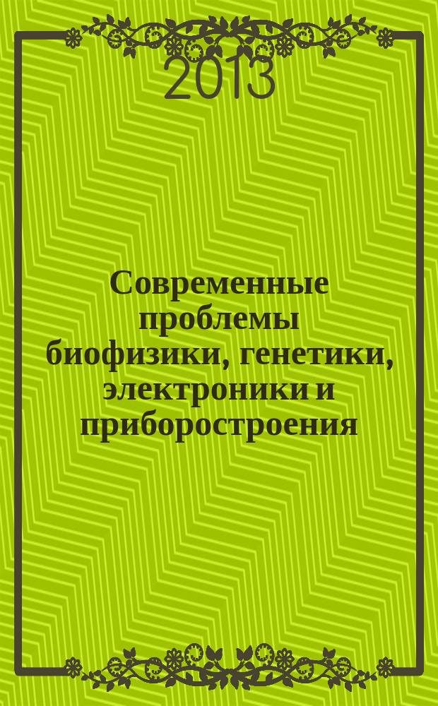 Современные проблемы биофизики, генетики, электроники и приборостроения : материалы Всероссийского семинара памяти профессора Ю.П. Волкова, 7 декабря 2012 года, Саратов