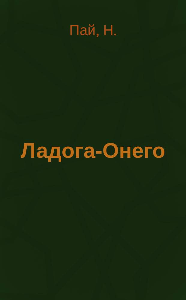 Ладога-Онего : речной маршрут С.-Петербург - Валаам - Сортавала - Лодейное Поле - Петрозаводск - Кижи