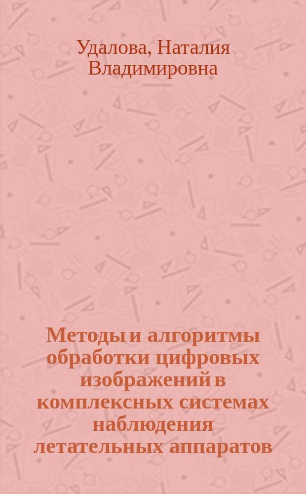 Методы и алгоритмы обработки цифровых изображений в комплексных системах наблюдения летательных аппаратов : учебное пособие для студентов высших учебных заведений РФ, обучающихся по специальности 161400 "Интегрированные системы летательных аппаратов"
