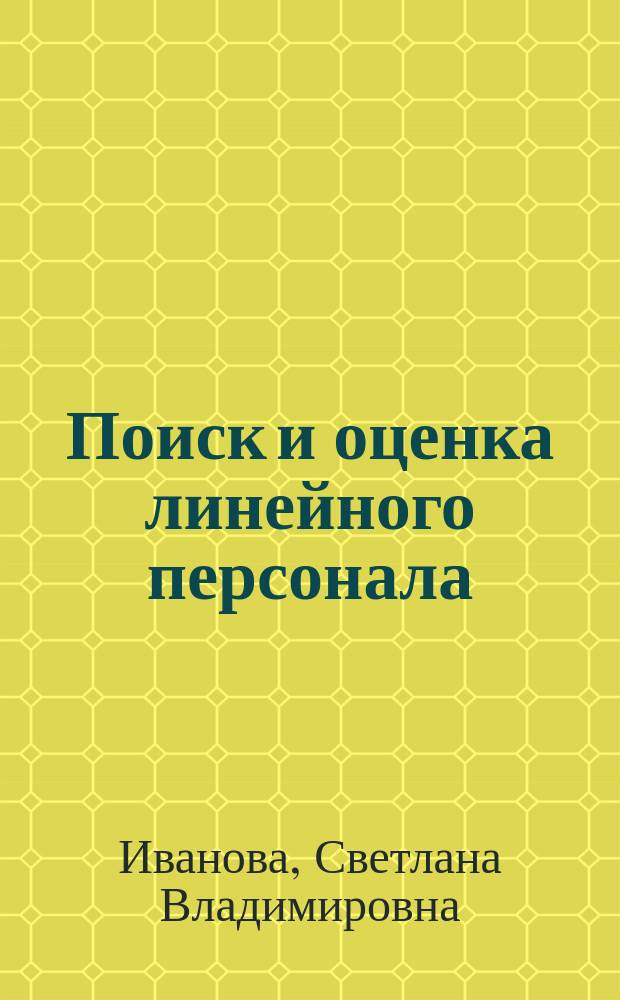 Поиск и оценка линейного персонала : повышение эффективности и снижение затрат