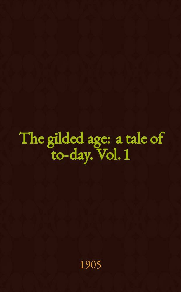 The gilded age : a tale of to-day. Vol. 1