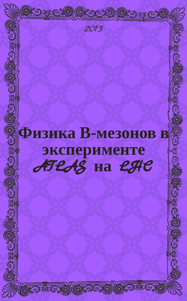 Физика В-мезонов в эксперименте ATLAS на LHC : автореф. на соиск. уч. степ. к. ф.-м. н. : специальность 01.04.23 <Физика высоких энергий>