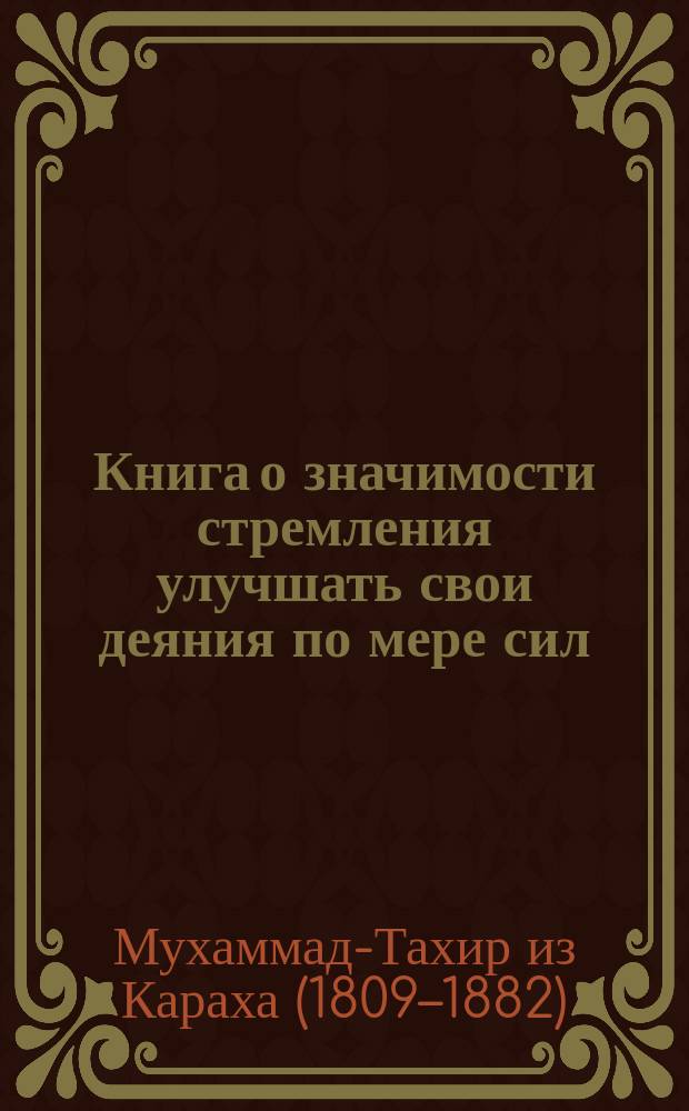 Книга о значимости стремления улучшать свои деяния по мере сил = Китаб &prime;ибарат ал-и&prime;тибар фи истислах ал-а&prime;мал би ḳадри ал-иḳтидар : перевод на русский и аварский языки арабоязычного автобиографического произведения