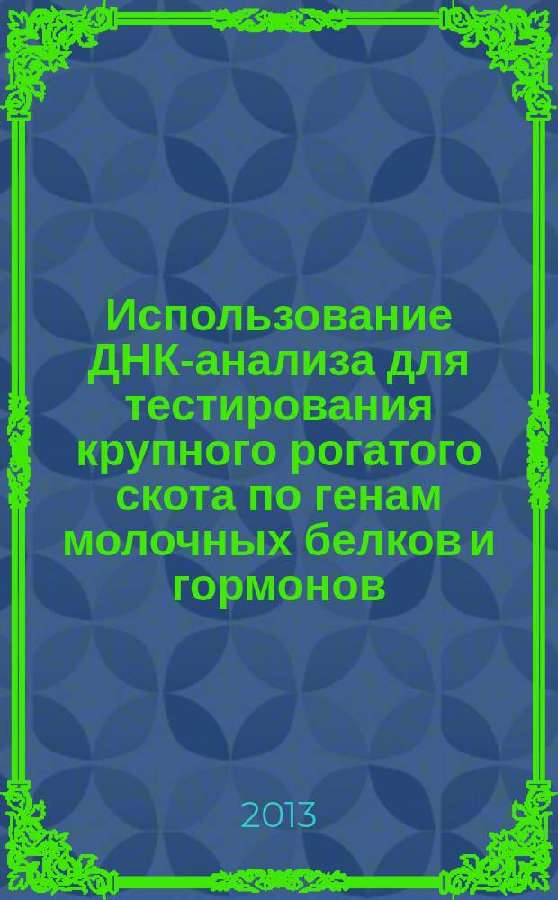 Использование ДНК-анализа для тестирования крупного рогатого скота по генам молочных белков и гормонов : методические рекомендации