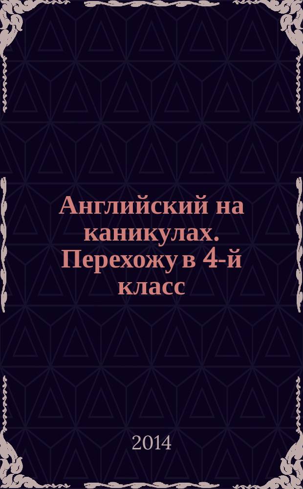 Английский на каникулах. Перехожу в 4-й класс : повторяю и закрепляю активную лексику и грамматику