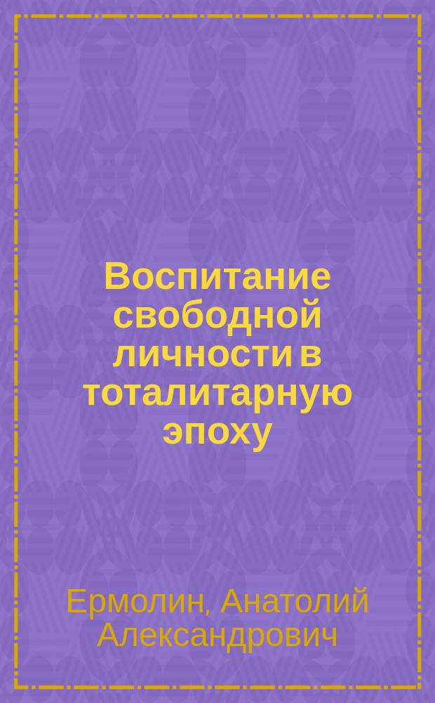 Воспитание свободной личности в тоталитарную эпоху : педагогика нового времени