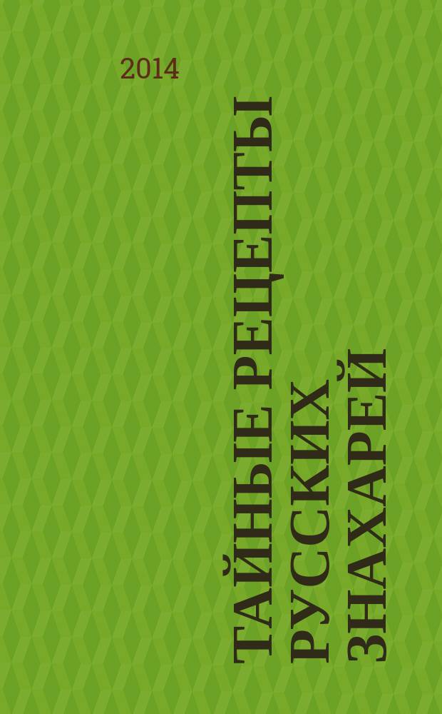 Тайные рецепты русских знахарей : шиповник, облепиха, черноплодная рябина : от 100 болезней