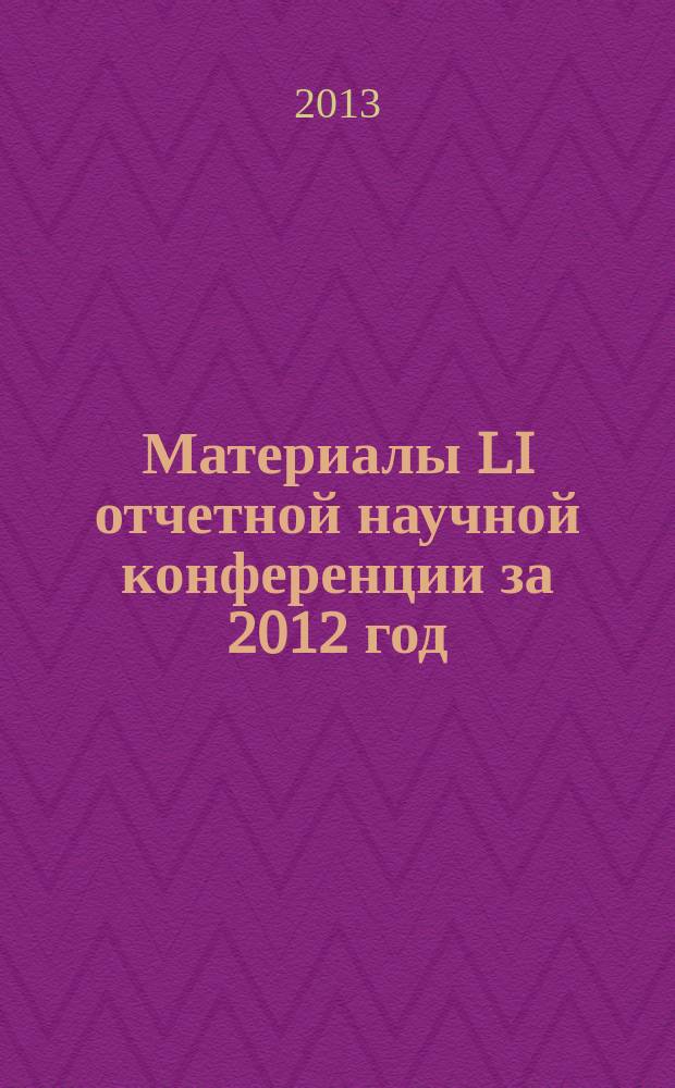 Материалы LI отчетной научной конференции за 2012 год : [в 3 ч.]. Ч. 1