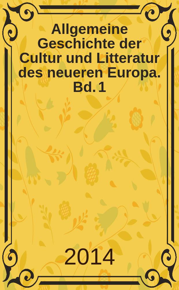 Allgemeine Geschichte der Cultur und Litteratur des neueren Europa. Bd. 1