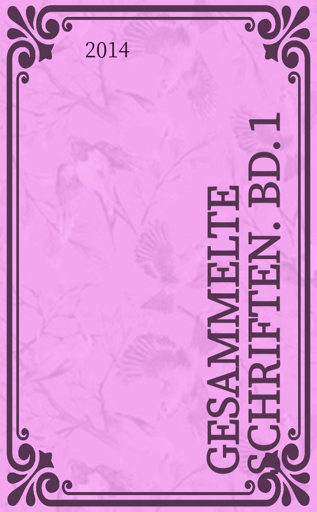 Gesammelte Schriften. Bd. 1 : Wissenschaftliche Abhandlungen und Streitschriften