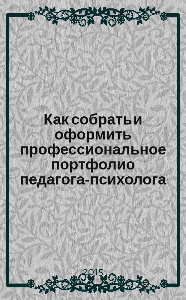 Как собрать и оформить профессиональное портфолио педагога-психолога : рекомендации, образцы оформления