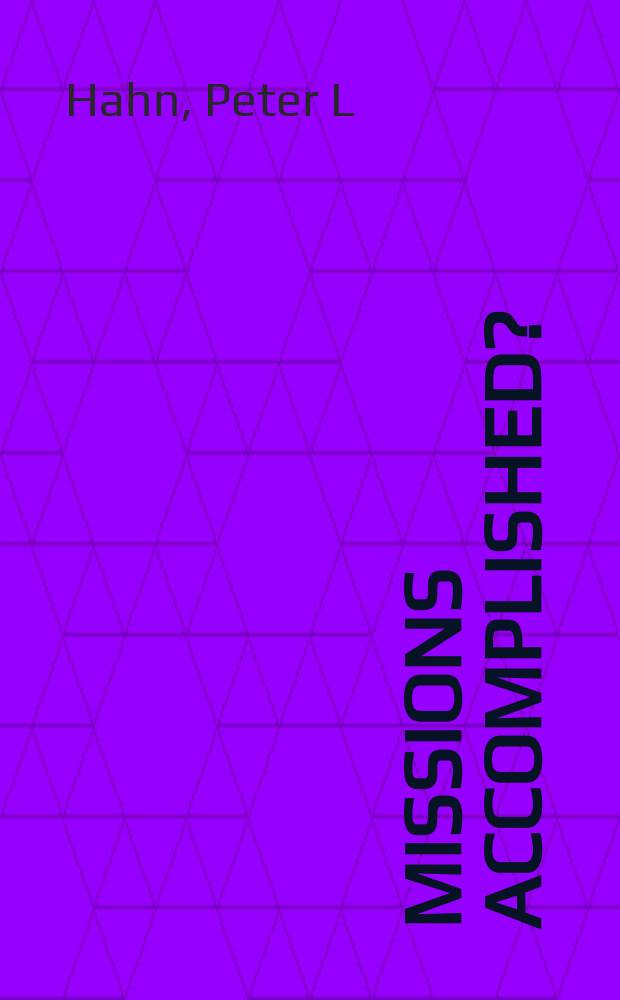 Missions accomplished? : The United States and Iraq since World War I = Миссия завершена? США и Ирак со времени 1-й Мировой Войны.