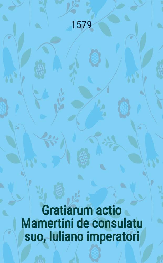 Gratiarum actio Mamertini de consulatu suo, Iuliano imperatori // C. Plin. Secundi Epist. libri IX.