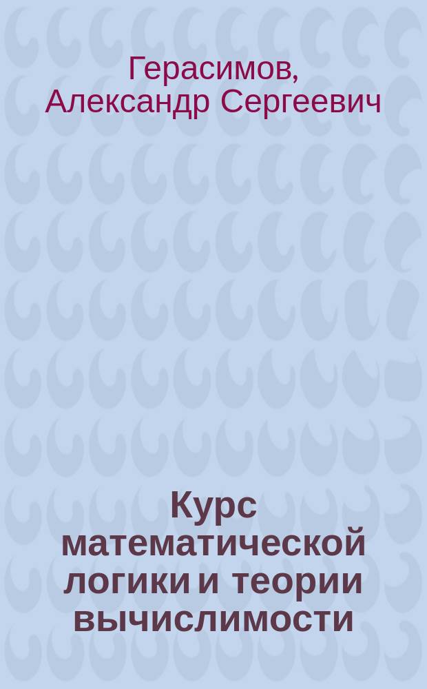Курс математической логики и теории вычислимости : учебное пособие