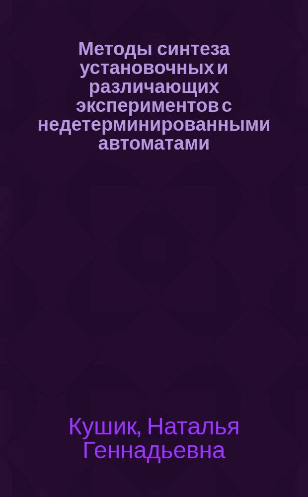 Методы синтеза установочных и различающих экспериментов с недетерминированными автоматами : автореф. на соиск. уч. степ. к. ф.-м. н. : специальность 05.13.01 <Системный анализ, управление и обработка информации по отраслям>
