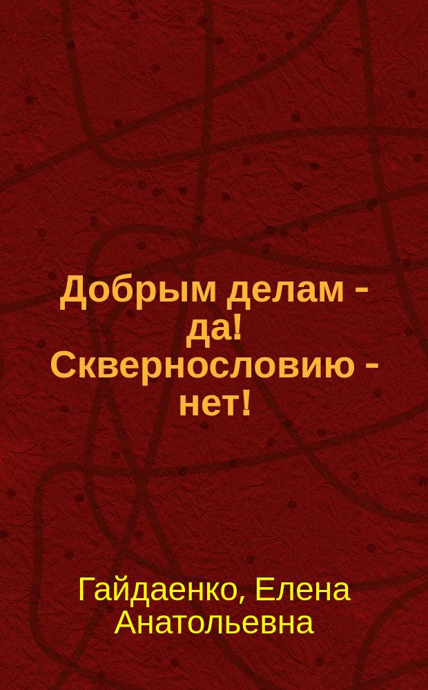 Добрым делам - да! Сквернословию - нет! : воспитательные мероприятия в школе