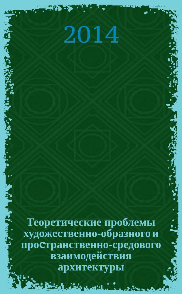 Теоретические проблемы художественно-образного и проcтранственно-средового взаимодействия архитектуры, дизайна и декоративно-прикладного искусства : коллективная монография : сборник статей