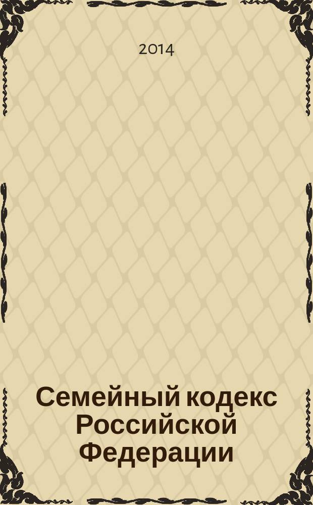 Семейный кодекс Российской Федерации : СК : от 29 декабря 1995 года № 223-Ф3 : принят Государственной Думой 8 декабря 1995 года : (в ред. Федеральных законов от 15.11.1997 № 140-Ф3 ... от 25.11.2013 № 317-Ф3) : текст с изменениями и дополнениями на 15 января 2014 года