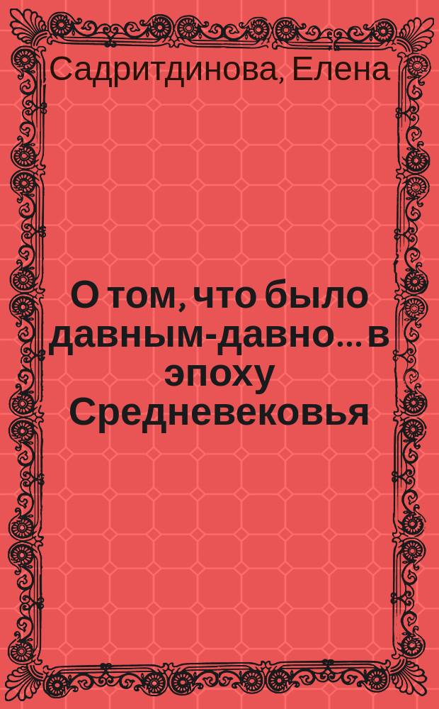 О том, что было давным-давно... в эпоху Средневековья = для чтения взрослыми детям : для детей от 3-х лет