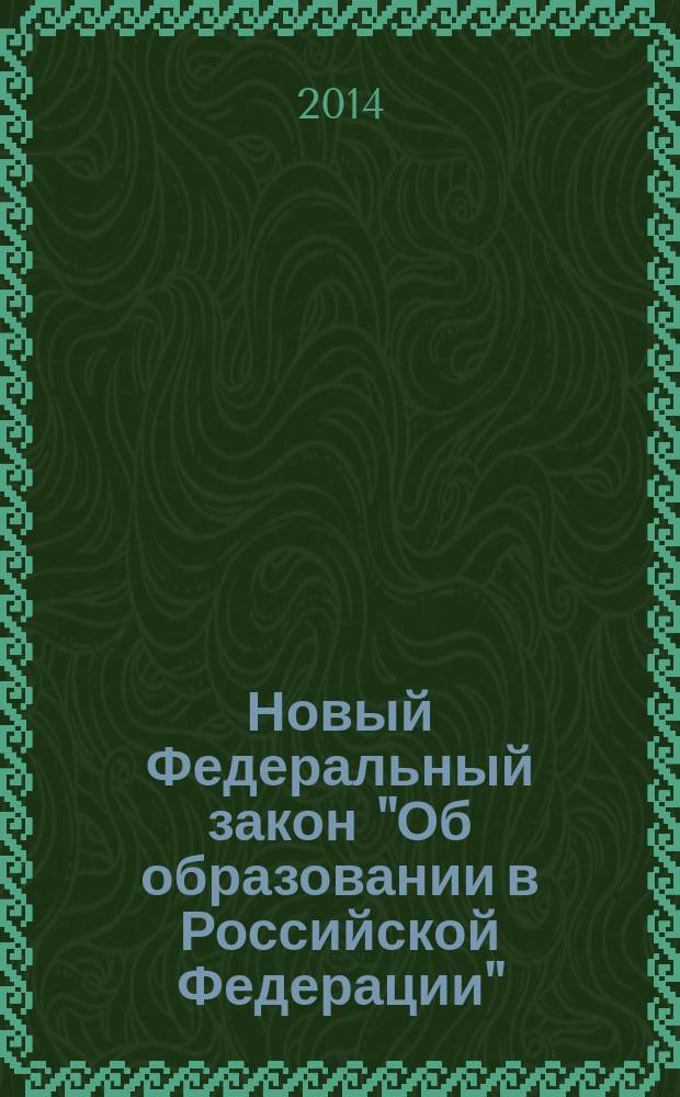 Новый Федеральный закон "Об образовании в Российской Федерации" : № 273-ФЗ от 29.12.2012 : принят Государственной Думой 21 декабря 2012 года : одобрен Советом Федерации 26 декабря 2012 года : вступил в силу с 1 сентября 2013 г