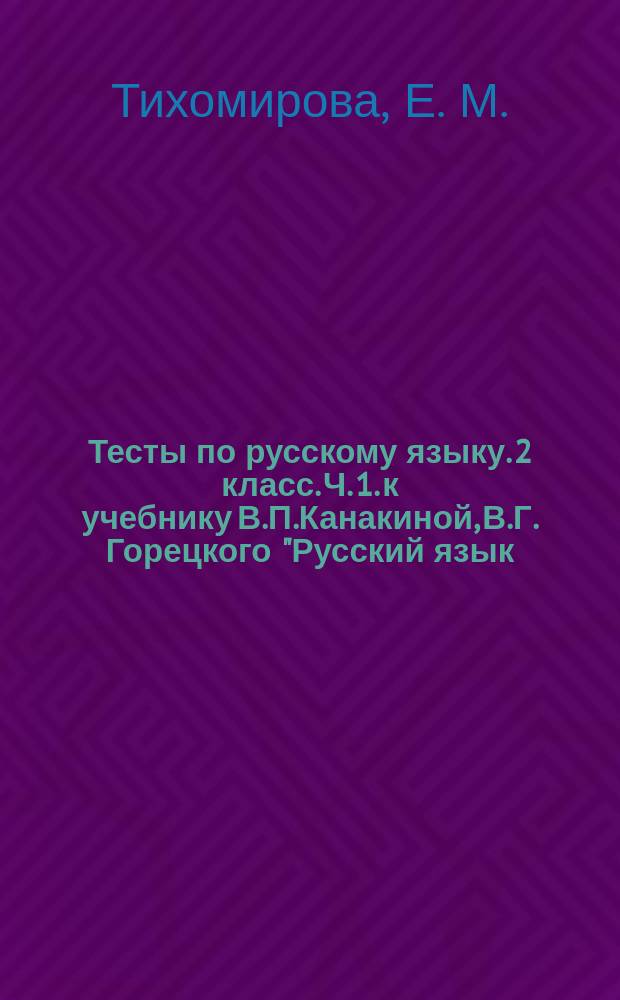 Тесты по русскому языку. 2 класс. Ч. 1. к учебнику В.П.Канакиной, В.Г. Горецкого "Русский язык. 2 класс. в двух. частях. Ч. 1" (М.: Просвещение)