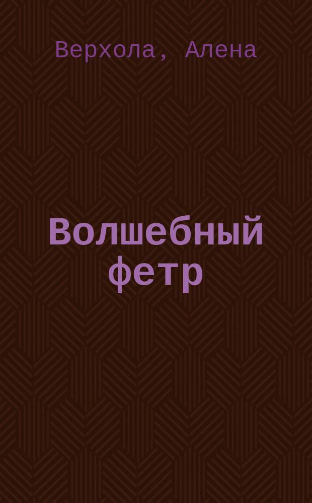 Волшебный фетр : делаем игрушки вместе с мамой