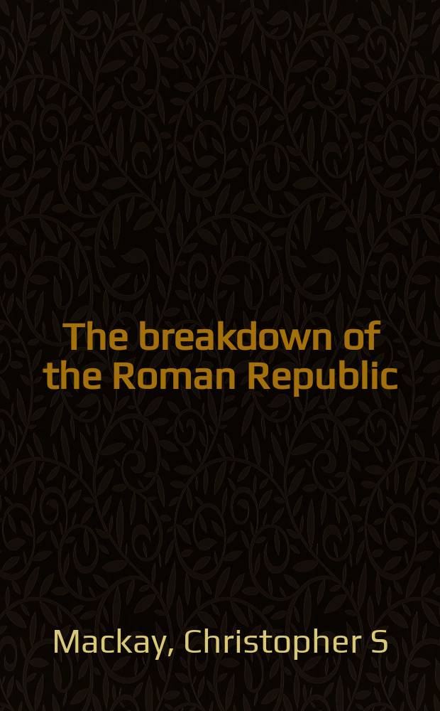 The breakdown of the Roman Republic : from oligarchy to empire = Крушение Римской республики: от олигархии к империи