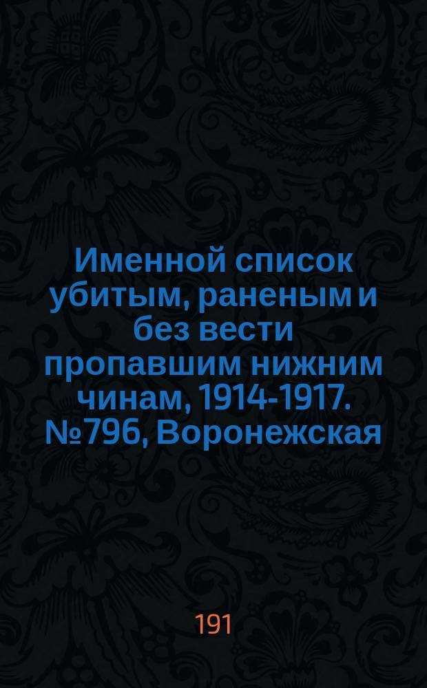 Именной список убитым, раненым и без вести пропавшим нижним чинам, [1914-1917]. № 796, Воронежская, Екатеринославская, Курская и Минская губернии